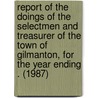 Report of the Doings of the Selectmen and Treasurer of the Town of Gilmanton, for the Year Ending . (1987) by Gilmanton