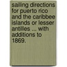 Sailing Directions for Puerto Rico and the Caribbee Islands or Lesser Antilles ... With additions to 1869. door Onbekend