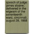 Speech of Judge James Sloane; Delivered in the Wigwam of the Seventeenth Ward, Cincinnati, August 28, 1868