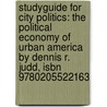 Studyguide For City Politics: The Political Economy Of Urban America By Dennis R. Judd, Isbn 9780205522163 by Cram101 Textbook Reviews