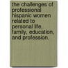 The Challenges of Professional Hispanic Women Related to Personal Life, Family, Education, and Profession. door Ramona J. Armijo