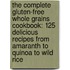 The Complete Gluten-Free Whole Grains Cookbook: 125 Delicious Recipes from Amaranth to Quinoa to Wild Rice