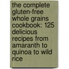 The Complete Gluten-Free Whole Grains Cookbook: 125 Delicious Recipes from Amaranth to Quinoa to Wild Rice door Judith Finlayson
