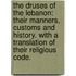 The Druses of the Lebanon: their manners, customs and history. With a translation of their religious code.