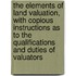 The Elements of Land Valuation, with Copious Instructions as to the Qualifications and Duties of Valuators