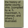 The History of Darke County, Ohio. [Compiled by W. H. MacIntosh, H. Freeman, and others.] ... Illustrated. door W.H. Macintosh