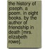 The History of Joseph. A poem. In eight books. By the author of Friendship in Death [Mrs. Elizabeth Rowe].