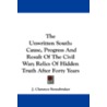 The Unwritten South: Cause, Progress and Result of the Civil War; Relics of Hidden Truth After Forty Years by J. Clarence Stonebraker