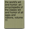 The World's Wit And Humor: An Encyclopedia Of The Classic Wit And Humor Of All Ages And Nations, Volume 11 by Anonymous Anonymous