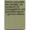 Theorie Und Politik Des Handels: Ein Handbuch Für Staatsgelehrte Und Geschäftsmänner . (German Edition) door Murhard Karl