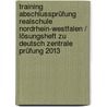 Training Abschlussprüfung Realschule Nordrhein-Westfalen / Lösungsheft zu Deutsch Zentrale Prüfung 2013 by Marion von der Kammer