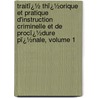 Traitï¿½ Thï¿½Orique Et Pratique D'Instruction Criminelle Et De Procï¿½Dure Pï¿½Nale, Volume 1 door Ren� Garraud