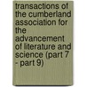 Transactions of the Cumberland Association for the Advancement of Literature and Science (Part 7 - Part 9) by Cumberland Association for Science