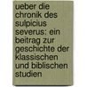 Ueber Die Chronik Des Sulpicius Severus: Ein Beitrag Zur Geschichte Der Klassischen Und Biblischen Studien by Jacob Bernays