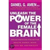 Unleash the Power of the Female Brain: Supercharging Yours for Better Health, Energy, Mood, Focus, and Sex door Daniel G. Amen