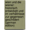 Wien Und Die Wiener: Historisch Entwickelt Und Im Verhältnisse Zur Gegenwart Geschildert (German Edition) door Koch Mathias