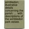 Wimbledon; illustrative details concerning the parish: ... with descriptions of the Wimbledon Park Estate. door S.C. Hall