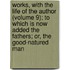 Works, with the Life of the Author (Volume 9); to Which Is Now Added the Fathers; Or, the Good-Natured Man