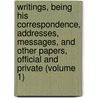 Writings, Being His Correspondence, Addresses, Messages, and Other Papers, Official and Private (Volume 1) door George Washington