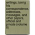 Writings, Being His Correspondence, Addresses, Messages, and Other Papers, Official and Private (Volume 8)