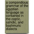 a Compendious Grammar of the Egyptian Language As Contained in the Coptic, Sahidic, and Bashmuric Dialects