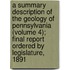 a Summary Description of the Geology of Pennsylvania (Volume 4); Final Report Ordered by Legislature, 1891