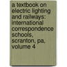 a Textbook on Electric Lighting and Railways: International Correspondence Schools, Scranton, Pa, Volume 4 by Schools International C