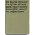 the Poems of Master Franï¿½Ois Villon of Paris, Now First Done Into English Verse in the Original Forms