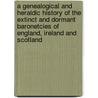A Genealogical and Heraldic History of the Extinct and Dormant Baronetcies of England, Ireland and Scotland door John Burke