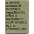 A General Account of Miranda's Expedition [to effect a revolution in South America. By J. N. Sherman], etc.