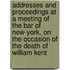 Addresses and Proceedings at a Meeting of the Bar of New-york, on the Occasion of the Death of William Kent