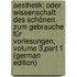Aesthetik: Oder Wissenschaft Des Schönen. Zum Gebrauche Für Vorlesungen, Volume 3,part 1 (German Edition)