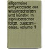 Allgemeine Encyklopädie Der Wissenschaften Und Künste: In Alphabetischer Folge. Bulacan - Calza, Volume 1