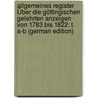 Allgemeines Register Über Die Göttingischen Gelehrten Anzeigen Von 1783 Bis 1822: T. A-B (German Edition) by Melchior Hartmann Johann