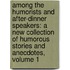 Among the Humorists and After-Dinner Speakers: a New Collection of Humorous Stories and Anecdotes, Volume 1