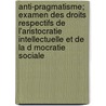 Anti-Pragmatisme; Examen Des Droits Respectifs de L'Aristocratie Intellectuelle Et de La D Mocratie Sociale door Albert Schinz