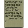 Battleridge: an historical tale, founded on facts. In two volumes. By a lady of quality. ...  Volume 1 of 2 by Cassandra Cooke