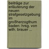 Beiträge Zur Erläuterung Der Neuen Strafgesetzgebung Im Großherzogthum Baden: Hrsg. Von Wilh. Brauer ... by Wilhelm Von Brauer