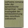 Cathedra Romana oder der Apostolische Lehrprimat : nach Massgabe der Lehrbestimmung des Concilium Vaticanum door Andries
