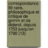 Correspondance Litt Raire, Philosophique Et Critique de Grimm Et de Diderot, Depuis 1753 Jusqu'en 1790 (13)