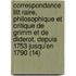 Correspondance Litt Raire, Philosophique Et Critique de Grimm Et de Diderot, Depuis 1753 Jusqu'en 1790 (14)