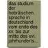 Das Studium Der Hebräischen Sprache In Deutschland Vom Ende Des Xv. Bis Zur Mitte Des Xvi. Jahrhunderts...