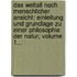 Das Weltall Nach Menschlicher Ansicht: Einleitung Und Grundlage Zu Einer Philosophie Der Natur, Volume 1...