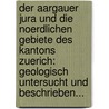 Der Aargauer Jura Und Die Noerdlichen Gebiete Des Kantons Zuerich: Geologisch Untersucht Und Beschrieben... door Casimir Moesch