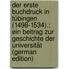 Der Erste Buchdruck in Tübingen (1498-1534).: Ein Beitrag Zur Geschichte Der Universität (German Edition) door Steiff Karl