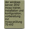 Der Windows Server 2012 Mcsa Trainer, Installation Und Konfiguration, Vorbereitung Zur Mcsa-prüfung 70-410 door Nicole Laue