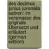 Des Decimus Junius Juvenalis Satiren: Im Versmasse Des Originals Übersetzt Und Erläutert (German Edition)