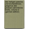 Des Heiligen Pabstes Und Kirchenlehrers Gregorius Des Grossen Sämmtliche Briefe, Volume 2 (German Edition) door Gregory Pope