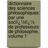 Dictionnaire Des Sciences Philosophiques: Par Une Sociï¿½Tï¿½ De Professeurs De Philosophie, Volume 1 by Adolphe Franck