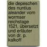 Die Depeschen des Nuntius Aleander vom Wormser Reichstage 1521, übersetzt und erläuter von dr. P. Kalkoff door Aleandro